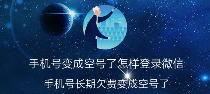 手机号变成空号了怎样登录微信 手机号长期欠费变成空号了，用它建的微信号还能用吗？